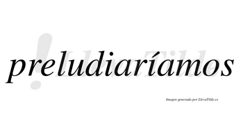 Preludiaríamos  lleva tilde con vocal tónica en la segunda «i»