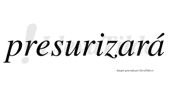 Presurizará  lleva tilde con vocal tónica en la segunda «a»