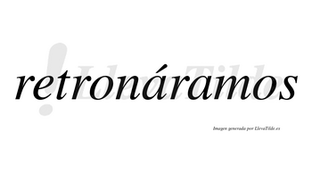 Retronáramos  lleva tilde con vocal tónica en la primera «a»