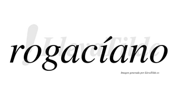 Rogacíano  lleva tilde con vocal tónica en la «i»