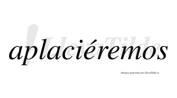 Aplaciéremos  lleva tilde con vocal tónica en la primera «e»