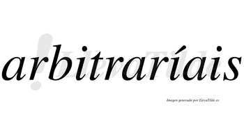 Arbitraríais  lleva tilde con vocal tónica en la segunda «i»