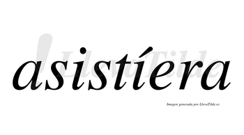 Asistíera  lleva tilde con vocal tónica en la segunda «i»