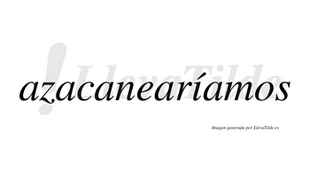 Azacanearíamos  lleva tilde con vocal tónica en la «i»