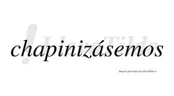 Chapinizásemos  lleva tilde con vocal tónica en la segunda «a»