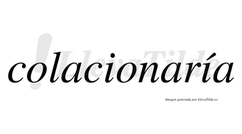 Colacionaría  lleva tilde con vocal tónica en la segunda «i»