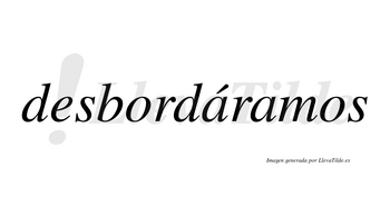 Desbordáramos  lleva tilde con vocal tónica en la primera «a»