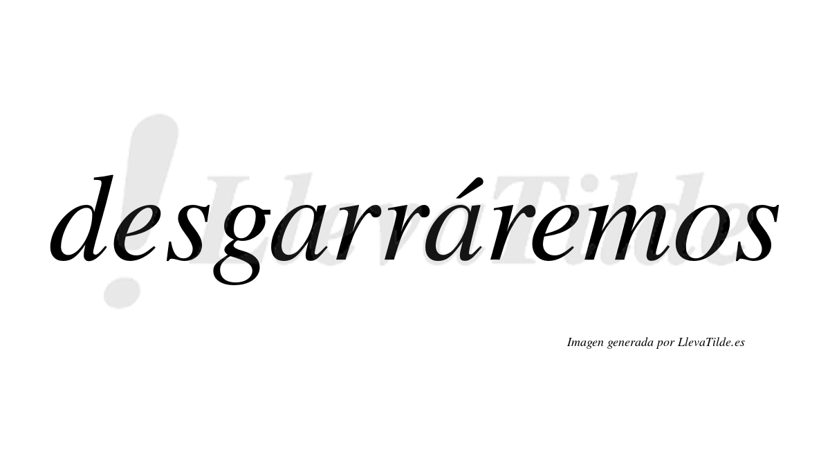 Desgarráremos  lleva tilde con vocal tónica en la segunda «a»