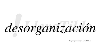 Desorganización  lleva tilde con vocal tónica en la segunda «o»