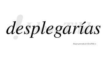 Desplegarías  lleva tilde con vocal tónica en la «i»