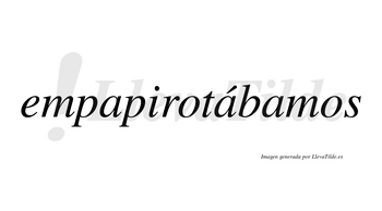 Empapirotábamos  lleva tilde con vocal tónica en la segunda «a»