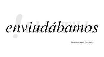 Enviudábamos  lleva tilde con vocal tónica en la primera «a»
