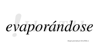 Evaporándose  lleva tilde con vocal tónica en la segunda «a»