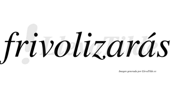 Frivolizarás  lleva tilde con vocal tónica en la segunda «a»