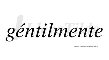 Géntilmente  lleva tilde con vocal tónica en la primera «e»