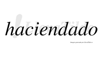 Haciendado no lleva tilde con vocal tónica en la segunda «a»