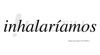 Inhalaríamos  lleva tilde con vocal tónica en la segunda «i»