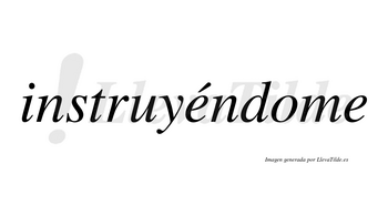 Instruyéndome lleva tilde con vocal tónica en la primera «e»