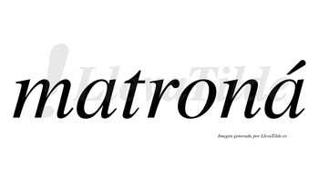 Matroná  lleva tilde con vocal tónica en la segunda «a»