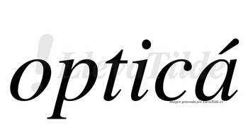 Opticá lleva tilde con vocal tónica en la «a»