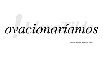 Ovacionaríamos  lleva tilde con vocal tónica en la segunda «i»