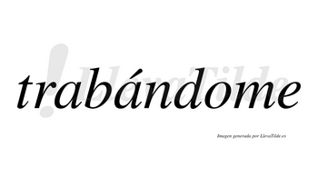 Trabándome  lleva tilde con vocal tónica en la segunda «a»