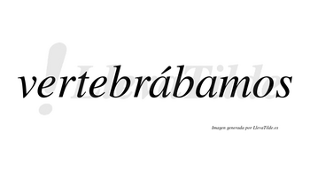 Vertebrábamos  lleva tilde con vocal tónica en la primera «a»