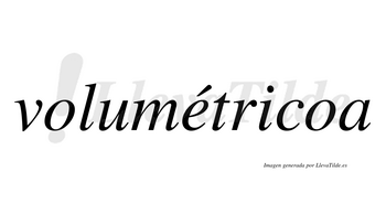 Volumétricoa  lleva tilde con vocal tónica en la «e»