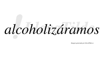Alcoholizáramos  lleva tilde con vocal tónica en la segunda «a»