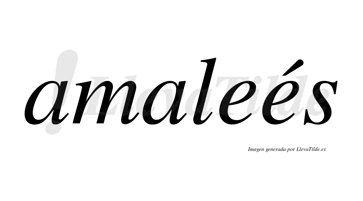 Amaleés  lleva tilde con vocal tónica en la segunda "e"