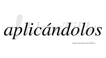 Aplicándolos lleva tilde con vocal tónica en la segunda «a»