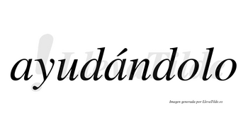 Ayudándolo  lleva tilde con vocal tónica en la segunda «a»