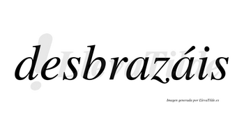 Desbrazáis  lleva tilde con vocal tónica en la segunda «a»