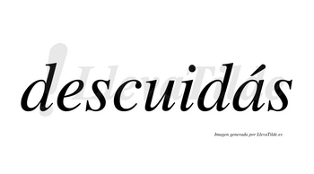 Descuidás  lleva tilde con vocal tónica en la «a»