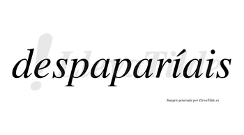 Despaparíais  lleva tilde con vocal tónica en la primera «i»