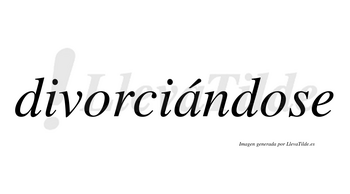 Divorciándose  lleva tilde con vocal tónica en la «a»