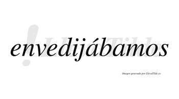 Envedijábamos  lleva tilde con vocal tónica en la primera «a»