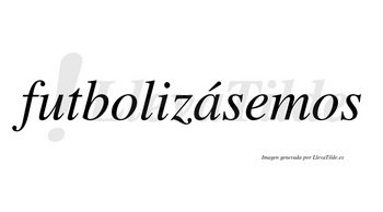 Futbolizásemos  lleva tilde con vocal tónica en la «a»