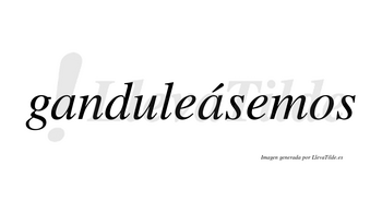 Ganduleásemos  lleva tilde con vocal tónica en la segunda «a»