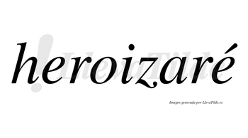 Heroizaré  lleva tilde con vocal tónica en la segunda «e»