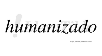 Humanizado no lleva tilde con vocal tónica en la segunda «a»