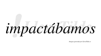 Impactábamos  lleva tilde con vocal tónica en la segunda «a»
