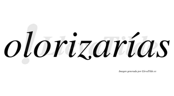 Olorizarías  lleva tilde con vocal tónica en la segunda «i»