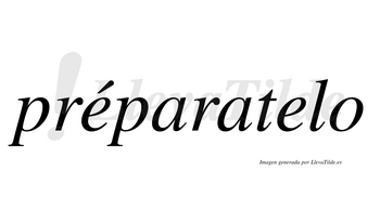 Préparatelo  lleva tilde con vocal tónica en la primera «e»
