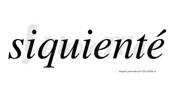 Siquienté  lleva tilde con vocal tónica en la segunda «e»