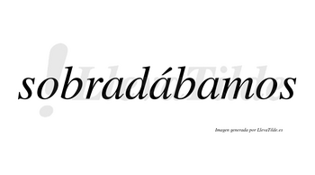 Sobradábamos  lleva tilde con vocal tónica en la segunda «a»