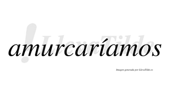 Amurcaríamos  lleva tilde con vocal tónica en la «i»