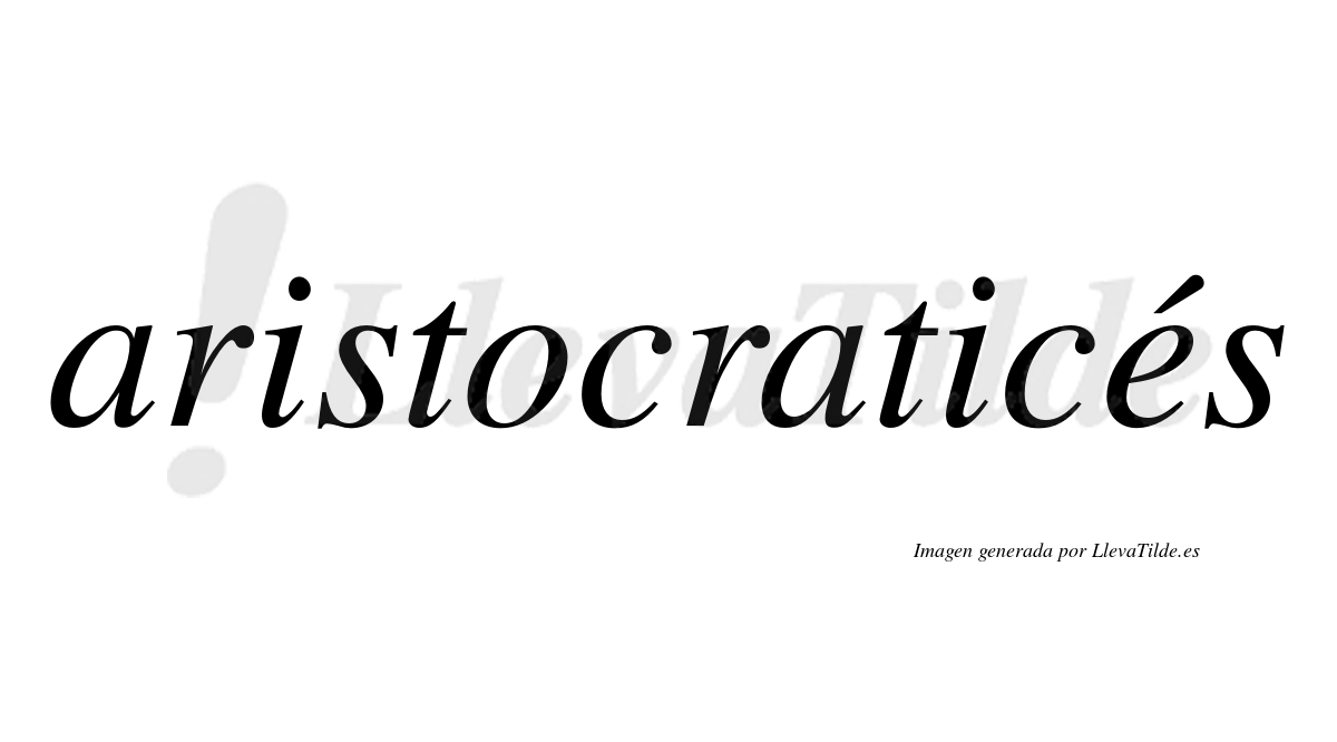 Aristocraticés  lleva tilde con vocal tónica en la "e"