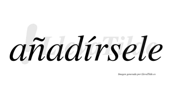Añadírsele  lleva tilde con vocal tónica en la «i»
