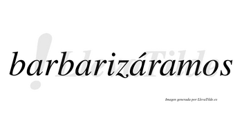 Barbarizáramos  lleva tilde con vocal tónica en la tercera «a»